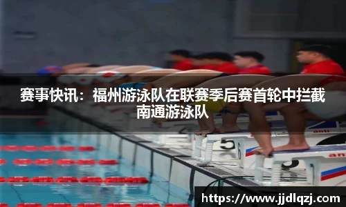 赛事快讯：福州游泳队在联赛季后赛首轮中拦截南通游泳队