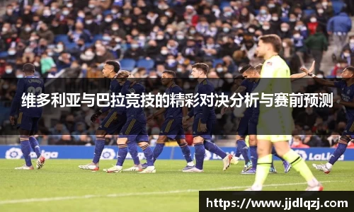 维多利亚与巴拉竞技的精彩对决分析与赛前预测